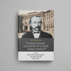 «"Типичный петербургский чиновник" граф Дмитрий Андреевич Толстой (1823–1889): Опыт биографии министра»