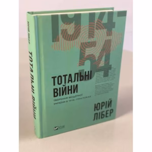 Тотальні війни: творення модерної України у 1914–1954 роках