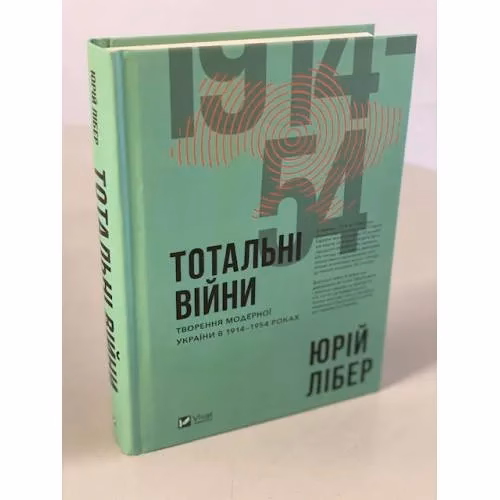 Book cover: Тотальні війни: творення модерної України у 1914–1954 роках