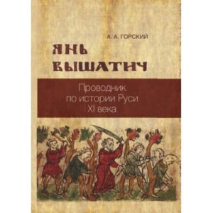 Янь Вышатич: проводник по истории Руси XI века
