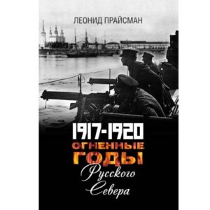 1917–1920. Огненные годы Русского Севера