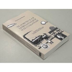 Человеческая цивилизация и ее создатели. 33 истории о людях и событиях, сделавших нашу жизнь лучше