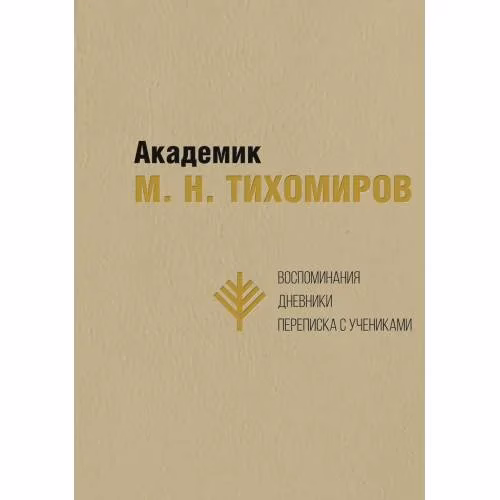 Book cover: Академик М. Н. Тихомиров: Воспоминания. Дневники. Переписка с учениками