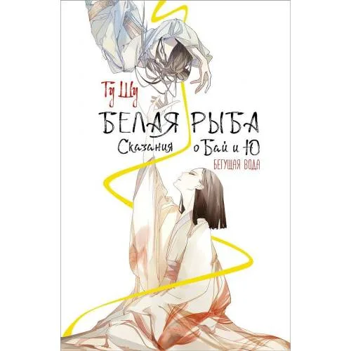 Book cover: Белая рыба. Сказания о Бай и Ю. Бегущая вода