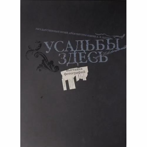 Book cover: Усадьбы здесь. Фотографии Саши Мановцевой и Максима Серегина