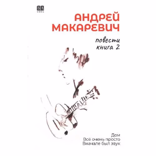 Book cover: Андрей Макаревич. Повести. Книга 2. Дом Всё очень просто Вначале был звук