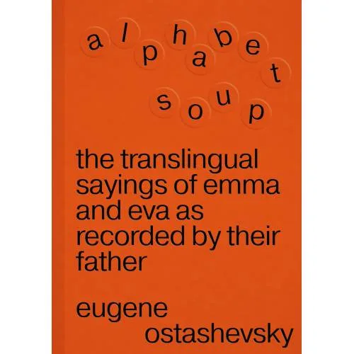 Book cover: Алфавитный суп: транслингвальные высказывания Эммы и Евы, записанные их отцом